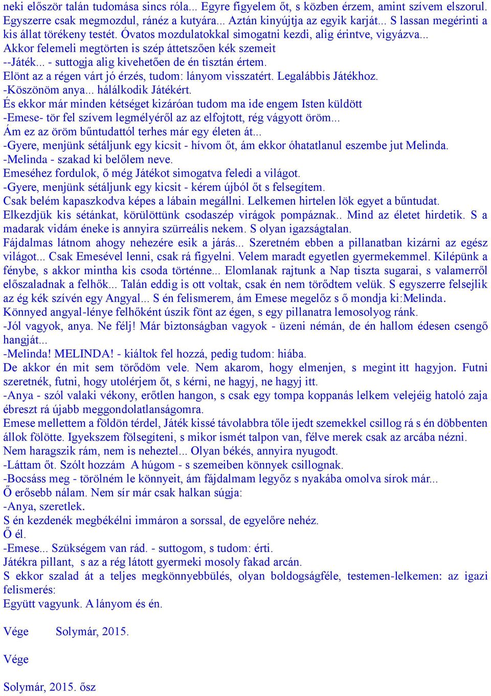 .. - suttogja alig kivehetően de én tisztán értem. Elönt az a régen várt jó érzés, tudom: lányom visszatért. Legalábbis Játékhoz. -Köszönöm anya... hálálkodik Játékért.