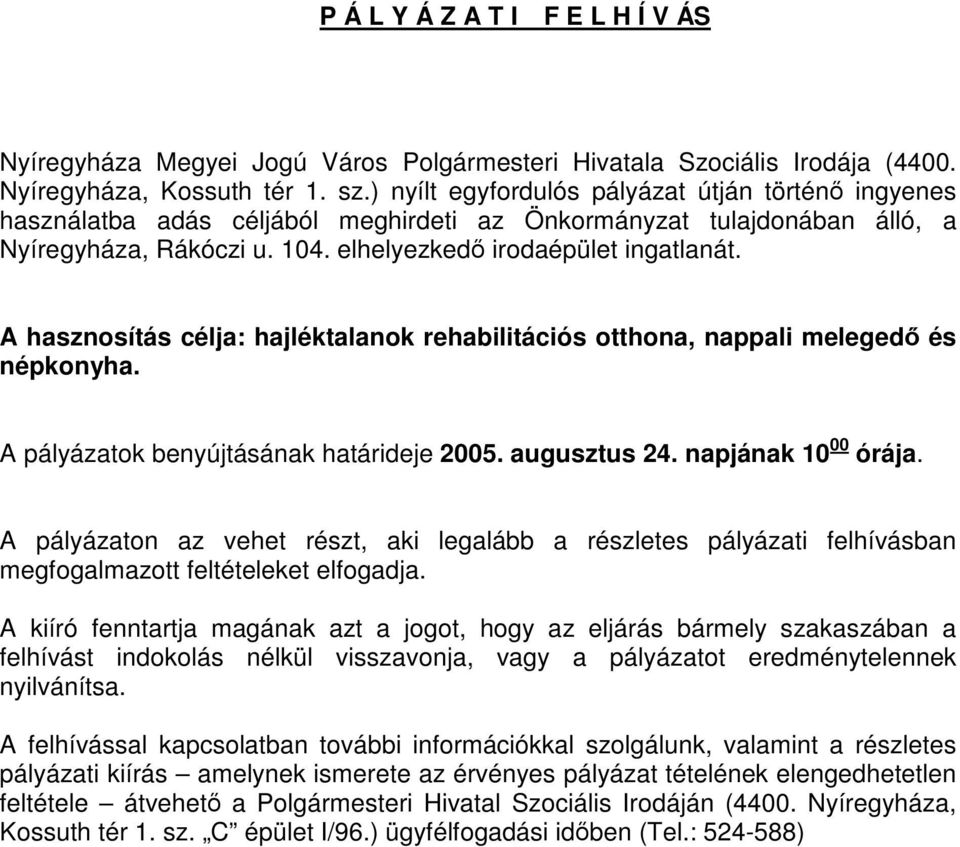 A hasznosítás célja: hajléktalanok rehabilitációs otthona, nappali melegedő és népkonyha. A pályázatok benyújtásának határideje 2005. augusztus 24. napjának 10 00 órája.