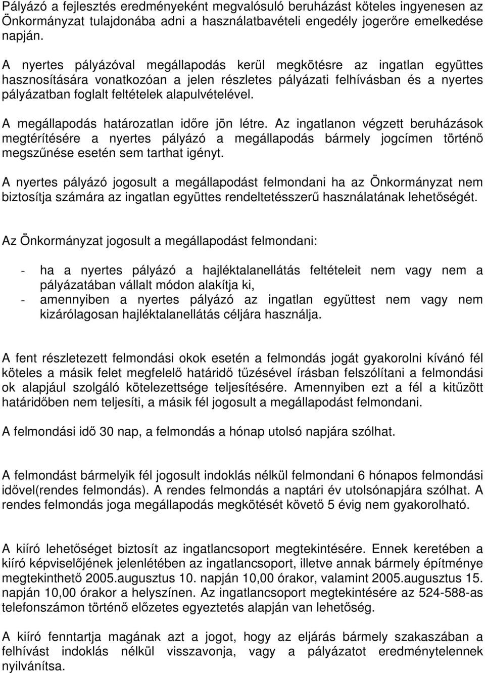 A megállapodás határozatlan időre jön létre. Az ingatlanon végzett beruházások megtérítésére a nyertes pályázó a megállapodás bármely jogcímen történő megszűnése esetén sem tarthat igényt.