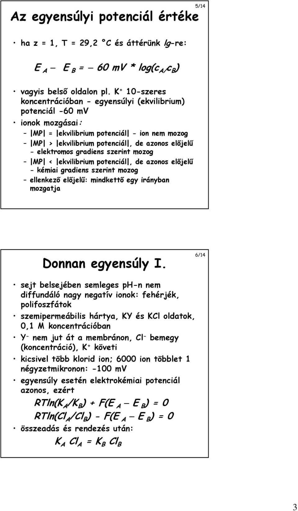 gradiens szerint mozog MP < ekvilibrium potenciál, de azonos előjelű - kémiai gradiens szerint mozog ellenkező előjelű: mindkettő egy irányban mozgatja Donnan egyensúly I.