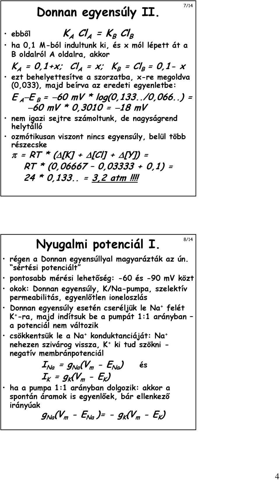 (0,033), majd beírva az eredeti egyenletbe: E A E B = 60 mv * log(0,133../0,066.