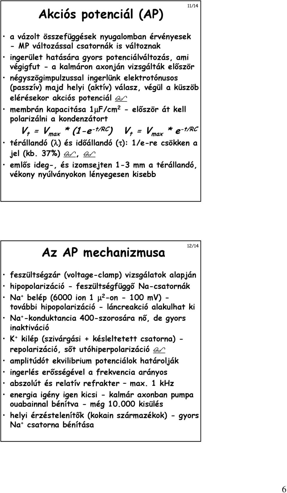 polarizálni a kondenzátort V t = V max * (1-e -t/rc ) V t = V max * e -t/rc térállandó (λ) és időállandó (τ): 1/e-re csökken a jel (kb.