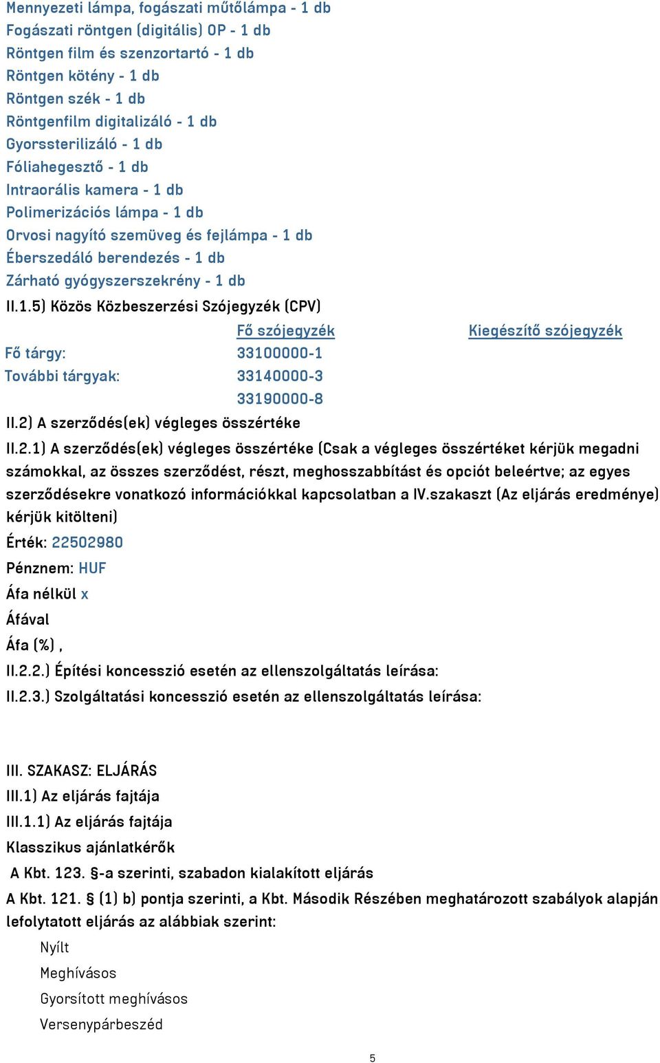 1 db II.1.5) Közös Közbeszerzési Szójegyzék (CPV) Fő szójegyzék Kiegészítő szójegyzék Fő tárgy: 33100000-1 További tárgyak: 33140000-3 33190000-8 II.2)