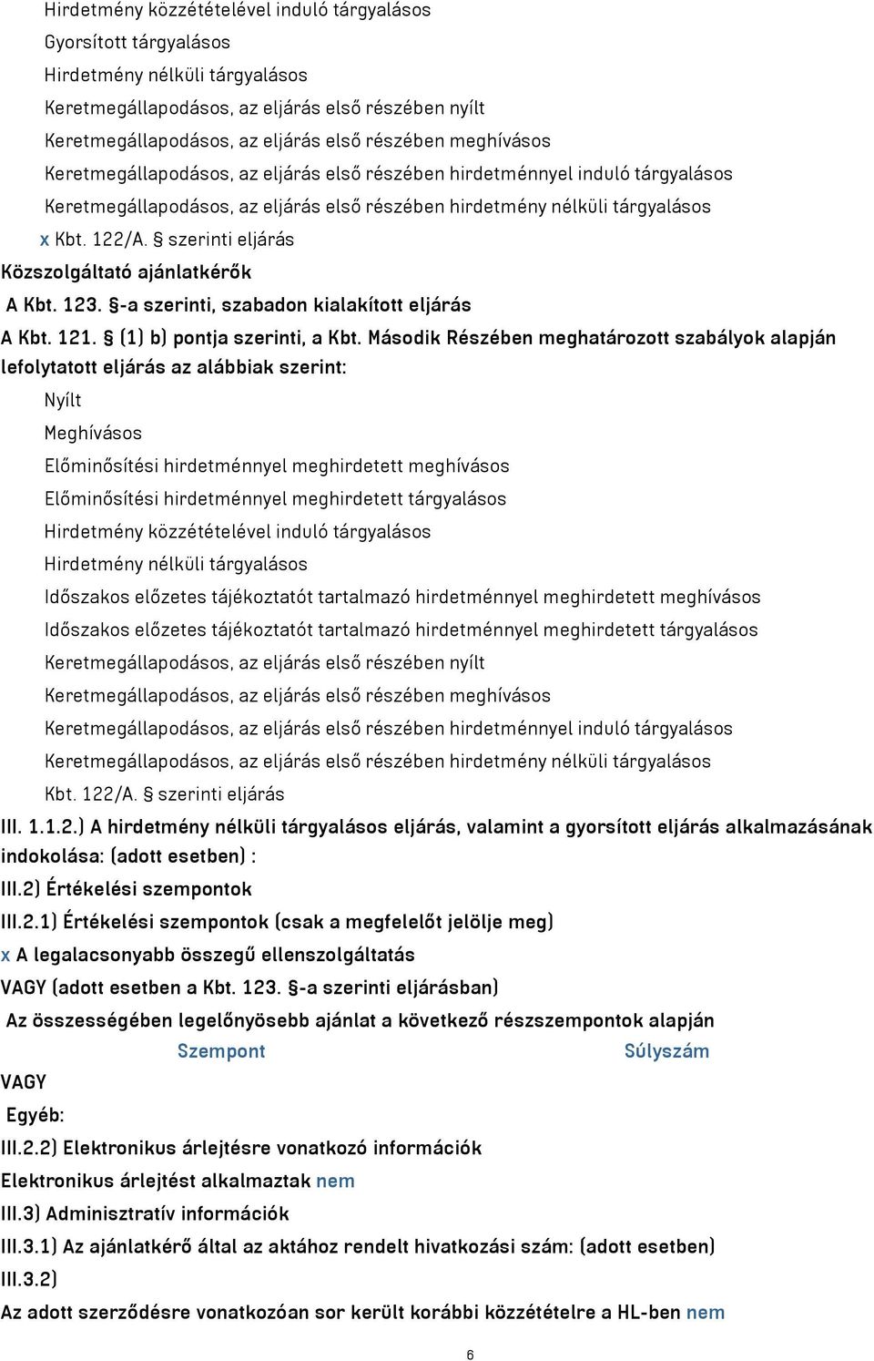 szerinti eljárás Közszolgáltató ajánlatkérők A Kbt. 123. -a szerinti, szabadon kialakított eljárás A Kbt. 121. (1) b) pontja szerinti, a Kbt.