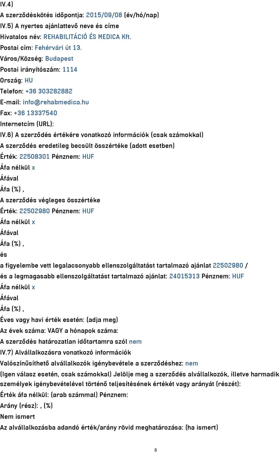 6) A szerződés értékére vonatkozó információk (csak számokkal) A szerződés eredetileg becsült összértéke (adott esetben) Érték: 22508301 Pénznem: HUF Áfa nélkül x Áfával Áfa (%), A szerződés végleges