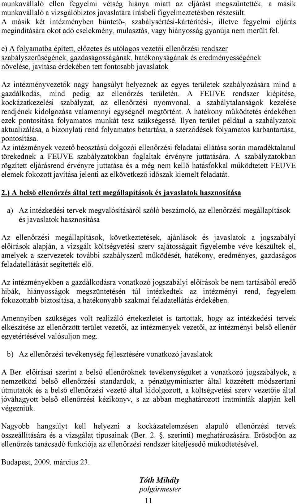 e) A folyamatba épített, előzetes és utólagos vezetői ellenőrzési rendszer szabályszerűségének, gazdaságosságának, hatékonyságának és eredményességének növelése, javítása érdekében tett fontosabb