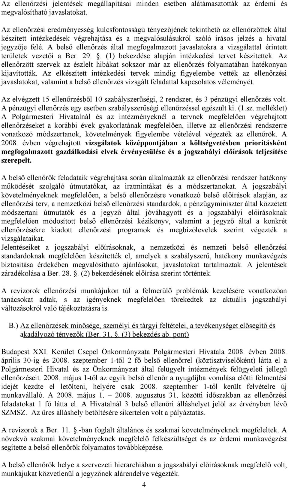 A belső ellenőrzés által megfogalmazott javaslatokra a vizsgálattal érintett területek vezetői a Ber. 29.. (1) bekezdése alapján intézkedési tervet készítettek.