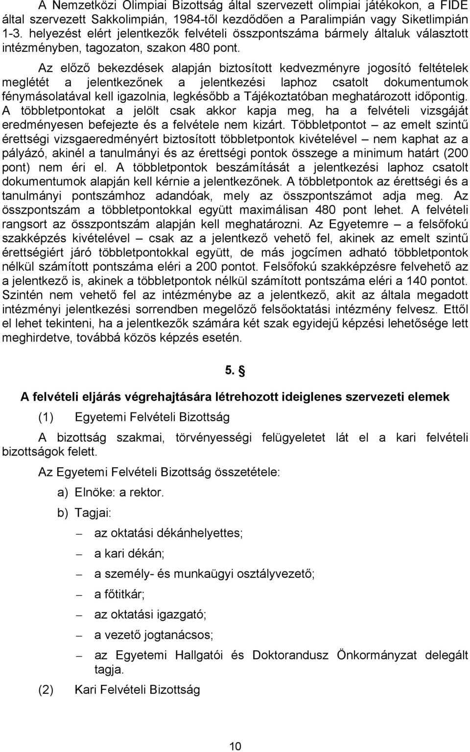 Az előző bekezdések alapján biztosított kedvezményre jogosító feltételek meglétét a jelentkezőnek a jelentkezési laphoz csatolt dokumentumok fénymásolatával kell igazolnia, legkésőbb a Tájékoztatóban