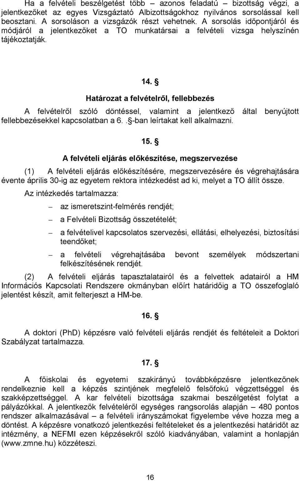 Határozat a felvételről, fellebbezés A felvételről szóló döntéssel, valamint a jelentkező által benyújtott fellebbezésekkel kapcsolatban a 6.. -ban leírtakat kell alkalmazni. 15.