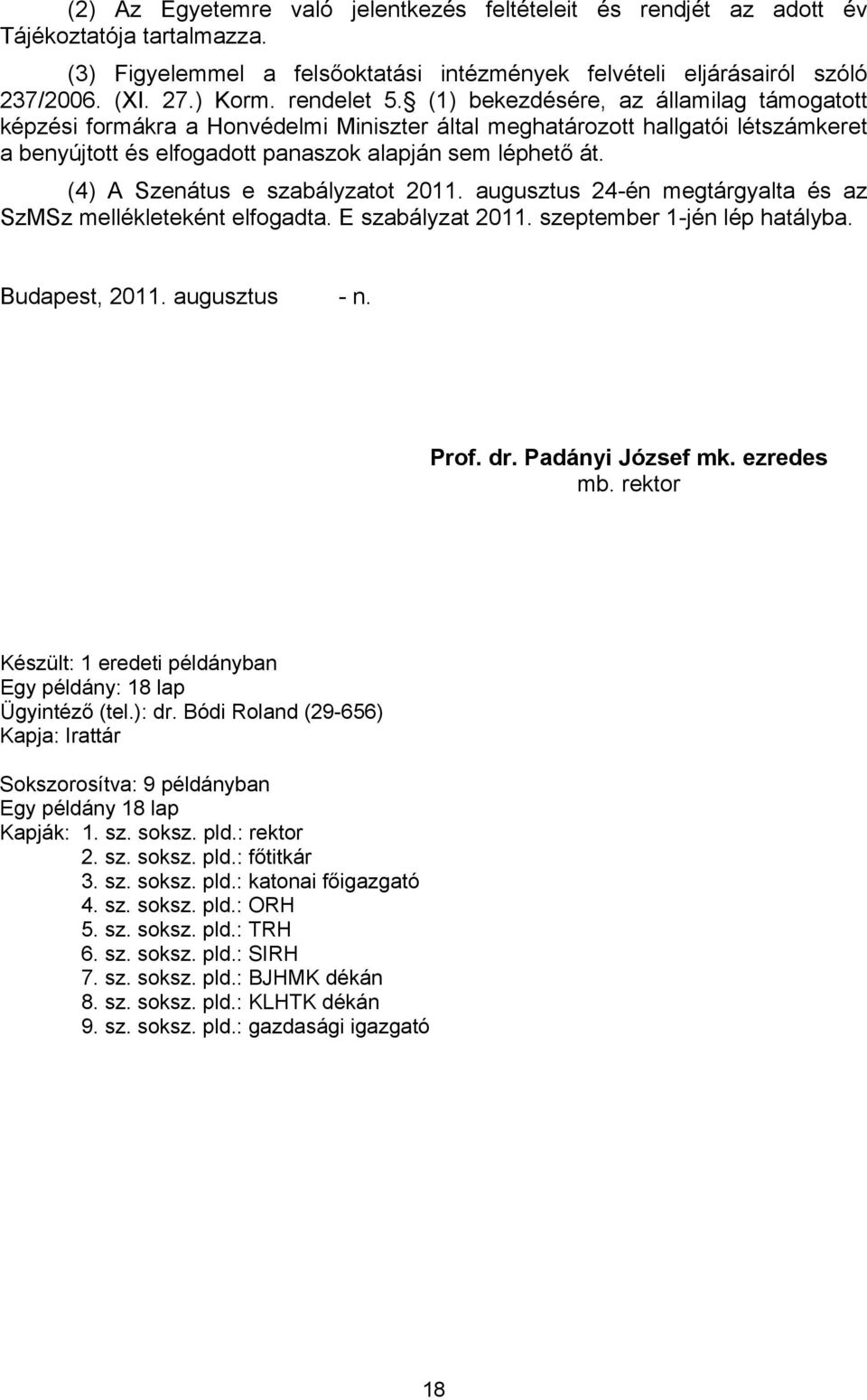 (4) A Szenátus e szabályzatot 2011. augusztus 24-én megtárgyalta és az SzMSz mellékleteként elfogadta. E szabályzat 2011. szeptember 1-jén lép hatályba. Budapest, 2011. augusztus - n. Prof. dr.