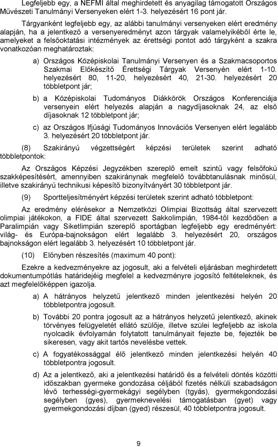 érettségi pontot adó tárgyként a szakra vonatkozóan meghatároztak: a) Országos Középiskolai Tanulmányi Versenyen és a Szakmacsoportos Szakmai Előkészítő Érettségi Tárgyak Versenyén elért 1-10.