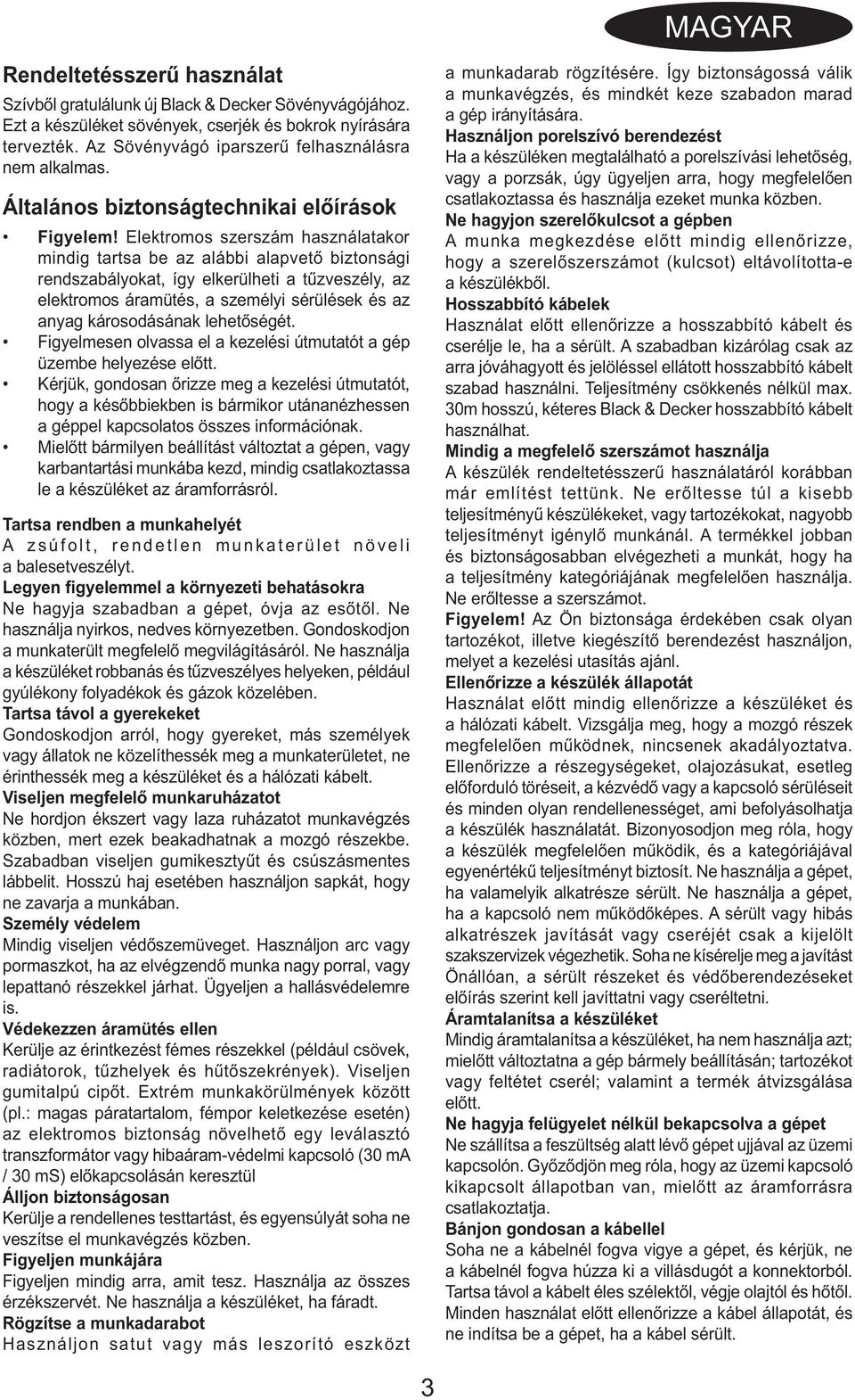 Elektromos szerszám használatakor mindig tartsa be az alábbi alapvető biztonsági rendszabályokat, így elkerülheti a tűzveszély, az elektromos áramütés, a személyi sérülések és az anyag károsodásának