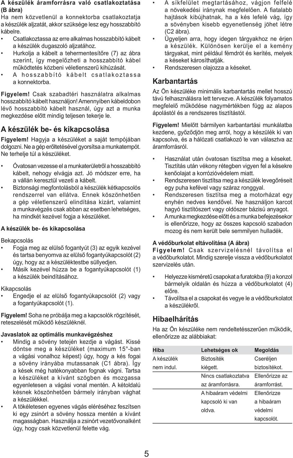 Hurkolja a kábelt a tehermentesítőre (7) az ábra szerint, így megelőzheti a hosszabbító kábel működtetés közbeni véletlenszerű kihúzását. A hosszabbító kábelt csatlakoztassa a konnektorba. Figyelem!