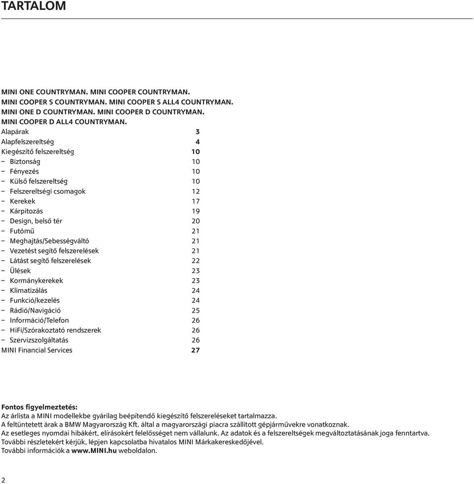 ALL4   Alapárak 3 Alapfelszereltség 4 Kiegészítő felszereltség 10 Biztonság 10 Fényezés 10 Külső felszereltség 10 Felszereltségi csomagok 12 Kerekek 17 Kárpitozás 19 Design, belső tér 20 Futómű 21