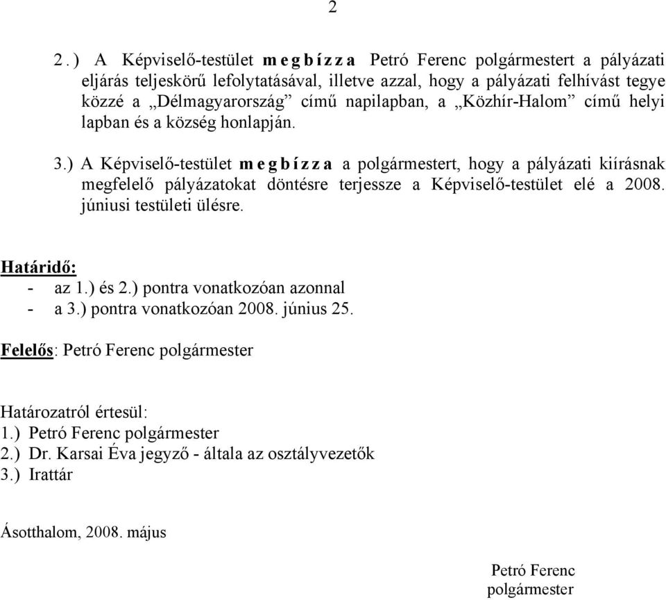 ) A Képviselő-testület megbízza a polgármestert, hogy a pályázati kiírásnak megfelelő pályázatokat döntésre terjessze a Képviselő-testület elé a 2008. júniusi testületi ülésre.