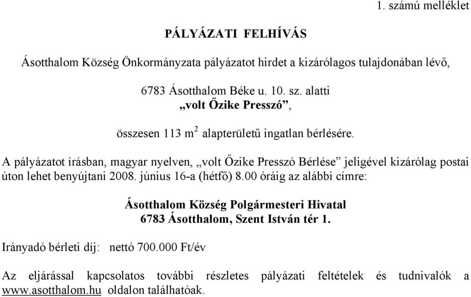 00 óráig az alábbi címre: Irányadó bérleti díj: nettó 700.000 Ft/év Ásotthalom Község Polgármesteri Hivatal 6783 Ásotthalom, Szent István tér 1.