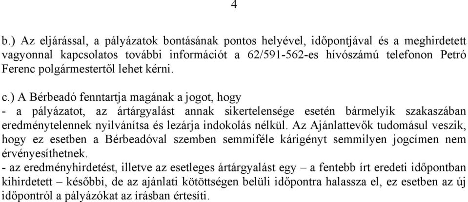 ) A Bérbeadó fenntartja magának a jogot, hogy - a pályázatot, az ártárgyalást annak sikertelensége esetén bármelyik szakaszában eredménytelennek nyilvánítsa és lezárja indokolás nélkül.