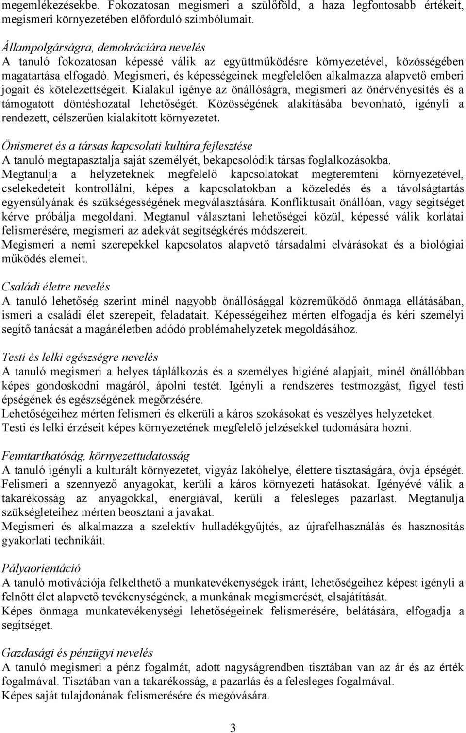 Megismeri, és képességeinek megfelelően alkalmazza alapvető emberi jogait és kötelezettségeit. Kialakul igénye az önállóságra, megismeri az önérvényesítés és a támogatott döntéshozatal lehetőségét.