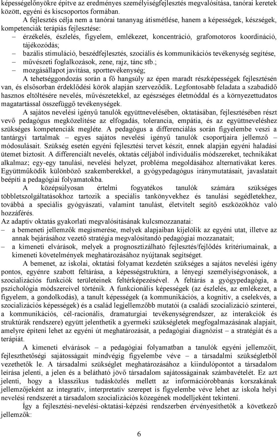 koordináció, tájékozódás; bazális stimuláció, beszédfejlesztés, szociális és kommunikációs tevékenység segítése, művészeti foglalkozások, zene, rajz, tánc stb.