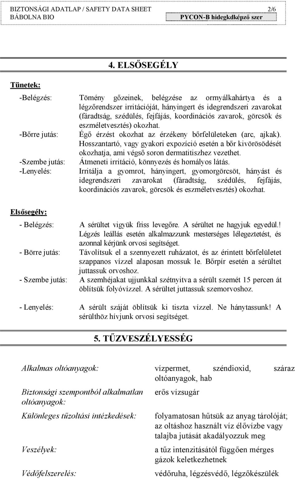 görcsök és eszméletvesztés) okozhat. -Bőrre jutás: Égő érzést okozhat az érzékeny bőrfelületeken (arc, ajkak).