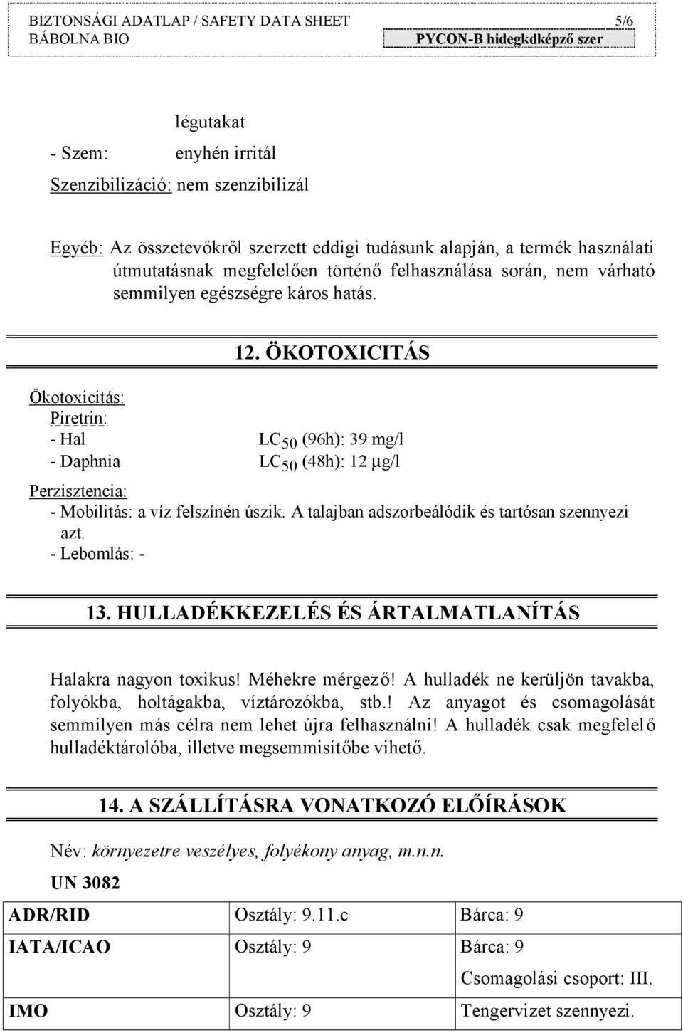 ÖKOTOXICITÁS Ökotoxicitás: Piretrin: - Hal LC 50 (96h): 39 mg/l - Daphnia LC 50 (48h): 12 µg/l Perzisztencia: - Mobilitás: a víz felszínén úszik. A talajban adszorbeálódik és tartósan szennyezi azt.