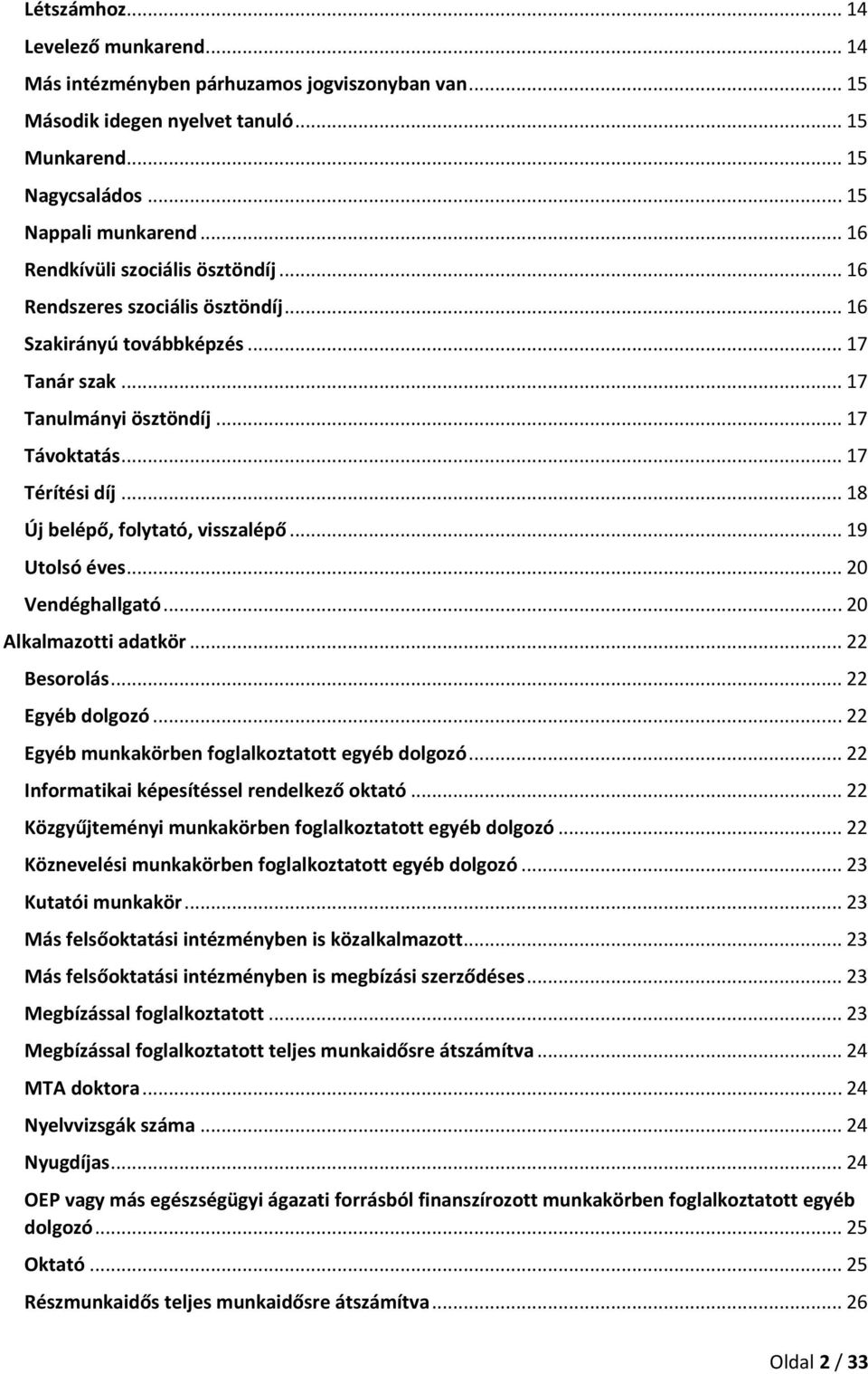 .. 18 Új belépő, folytató, visszalépő... 19 Utolsó éves... 20 Vendéghallgató... 20 Alkalmazotti adatkör... 22 Besorolás... 22 Egyéb dolgozó... 22 Egyéb munkakörben foglalkoztatott egyéb dolgozó.