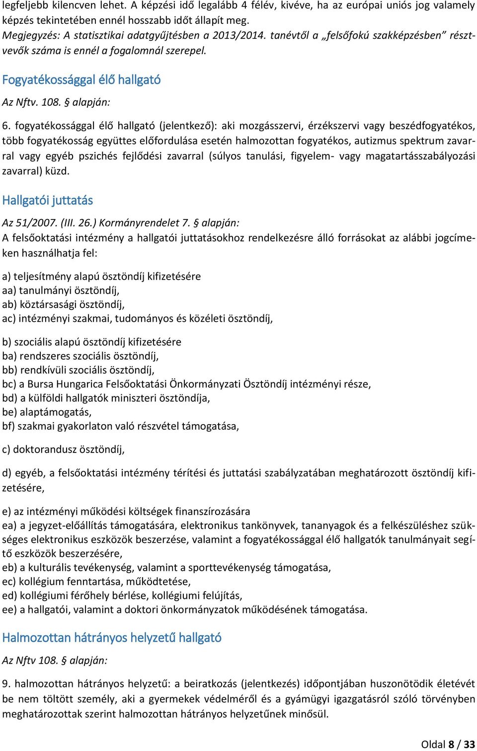 fogyatékossággal élő hallgató (jelentkező): aki mozgásszervi, érzékszervi vagy beszédfogyatékos, több fogyatékosság együttes előfordulása esetén halmozottan fogyatékos, autizmus spektrum zavarral