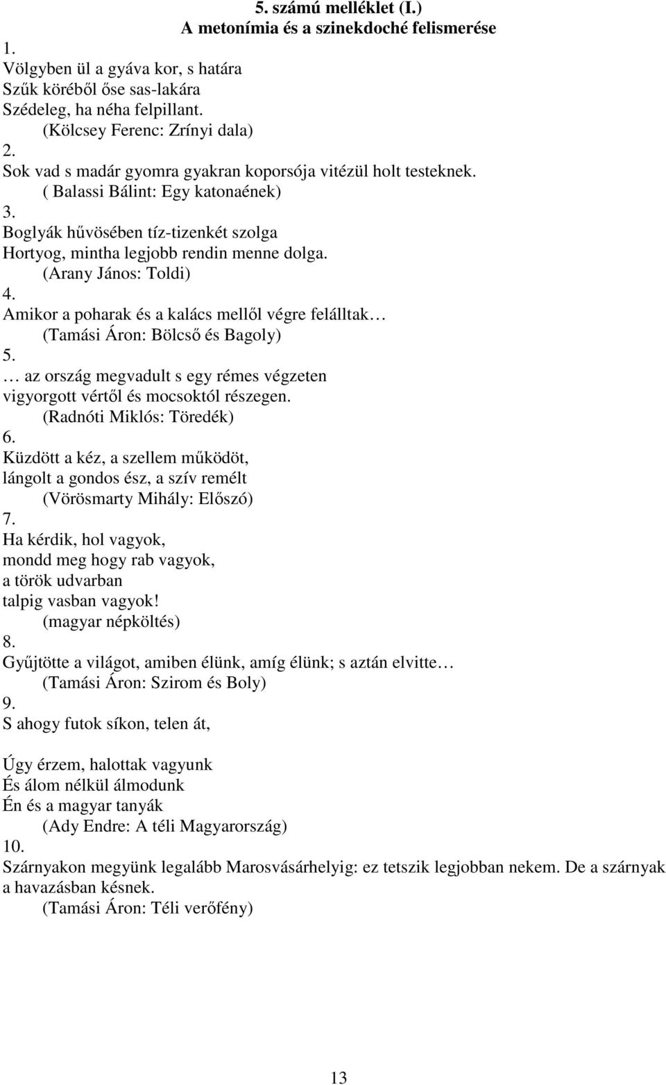 (Arany János: Toldi) 4. Amikor a poharak és a kalács mellől végre felálltak (Tamási Áron: Bölcső és Bagoly) 5. az ország megvadult s egy rémes végzeten vigyorgott vértől és mocsoktól részegen.