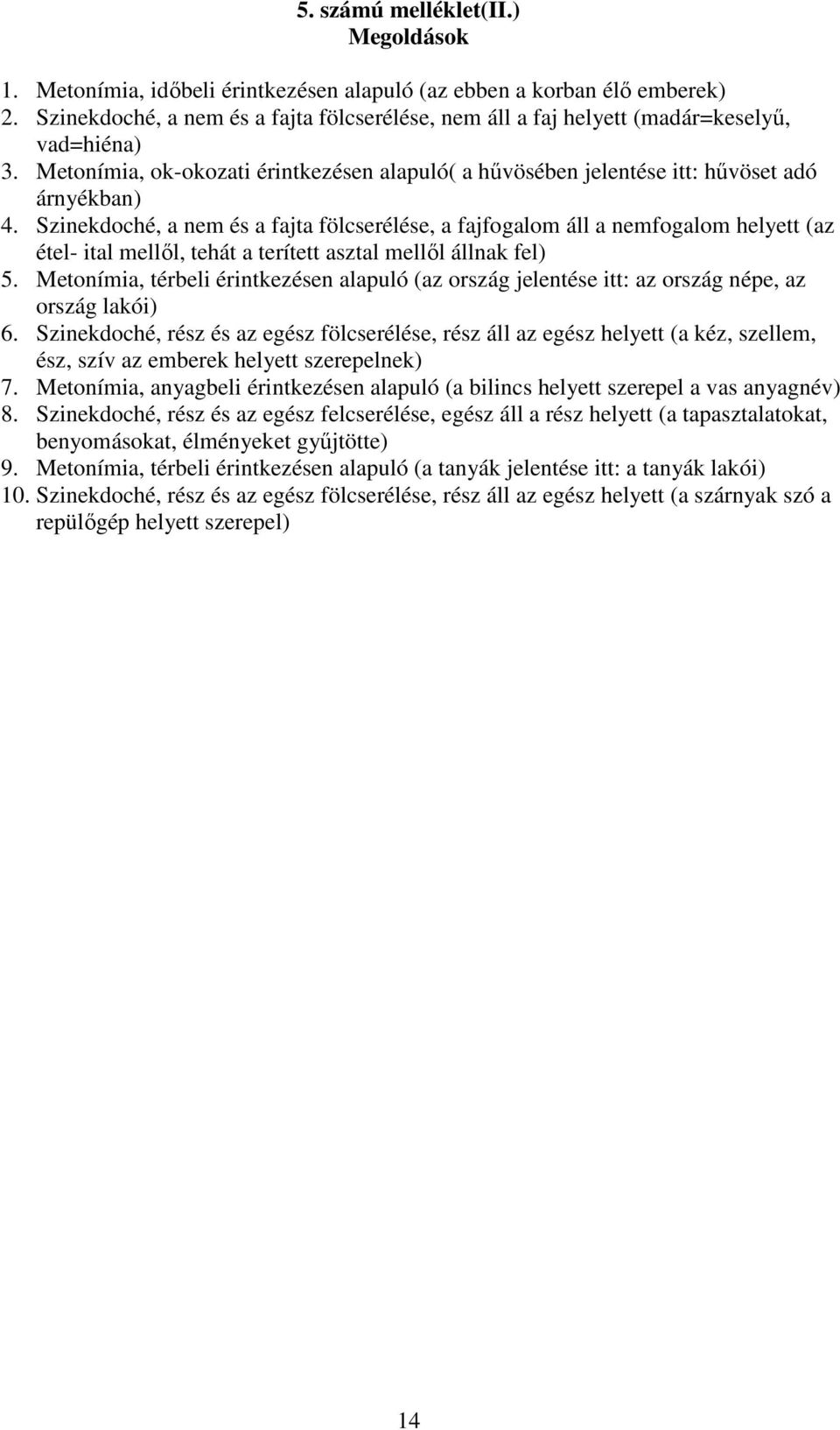 Szinekdoché, a nem és a fajta fölcserélése, a fajfogalom áll a nemfogalom helyett (az étel- ital mellől, tehát a terített asztal mellől állnak fel) 5.