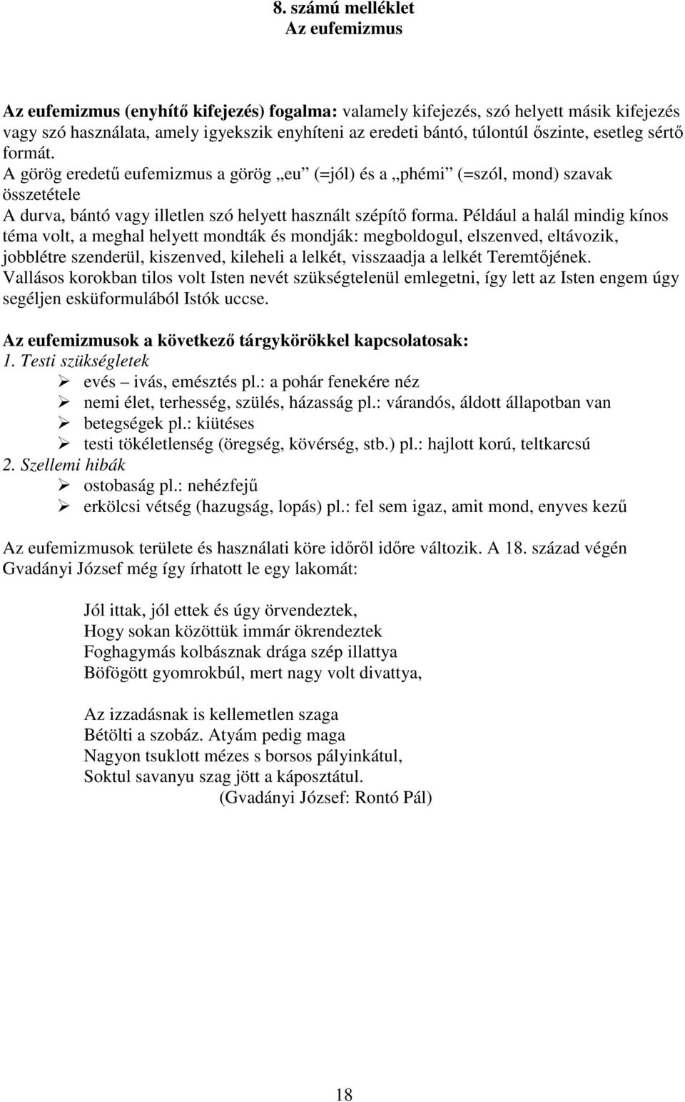 Például a halál mindig kínos téma volt, a meghal helyett mondták és mondják: megboldogul, elszenved, eltávozik, jobblétre szenderül, kiszenved, kileheli a lelkét, visszaadja a lelkét Teremtőjének.