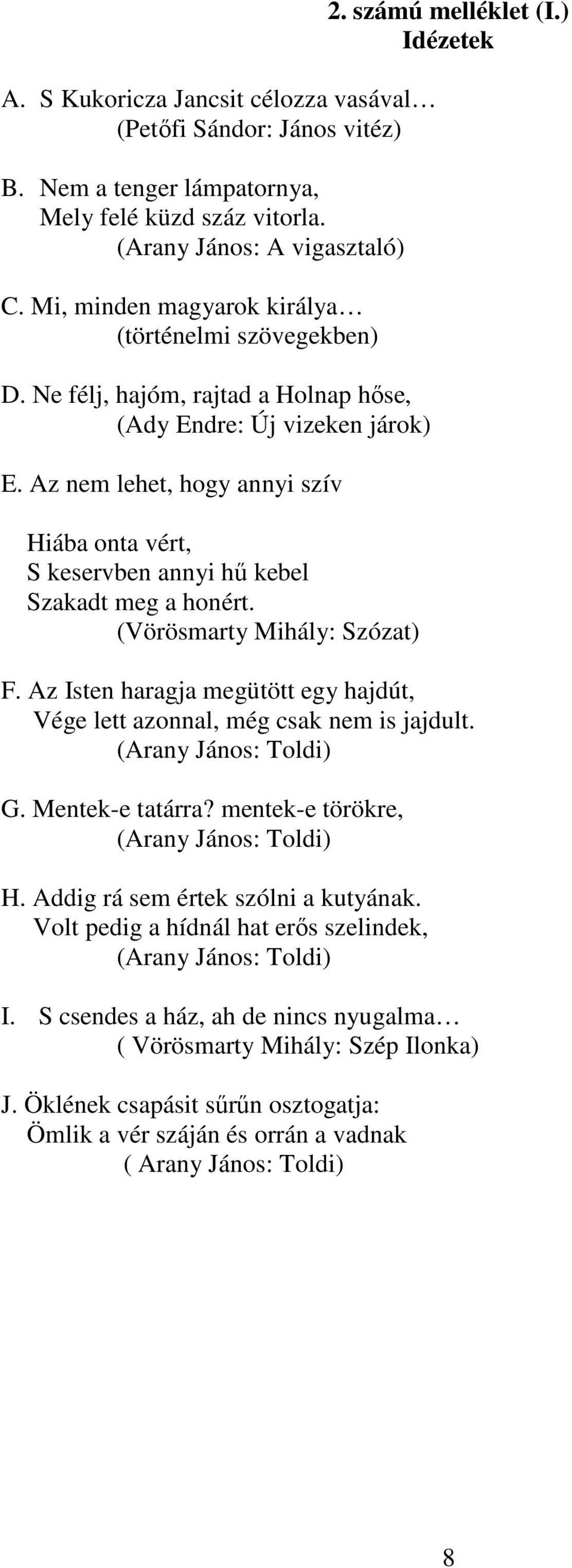 Az nem lehet, hogy annyi szív Hiába onta vért, S keservben annyi hű kebel Szakadt meg a honért. (Vörösmarty Mihály: Szózat) 2. számú melléklet (I.) Idézetek F.