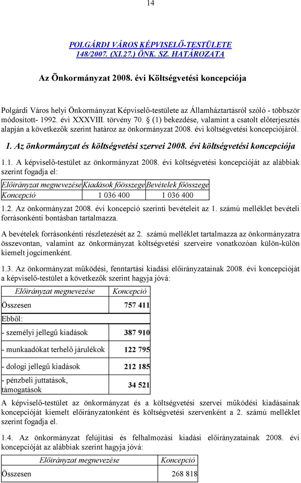 (1) bekezdése, valamint a csatolt előterjesztés alapján a következők szerint határoz az önkormányzat 2008. évi költségvetési koncepciójáról. 1. Az önkormányzat és költségvetési szervei 2008.