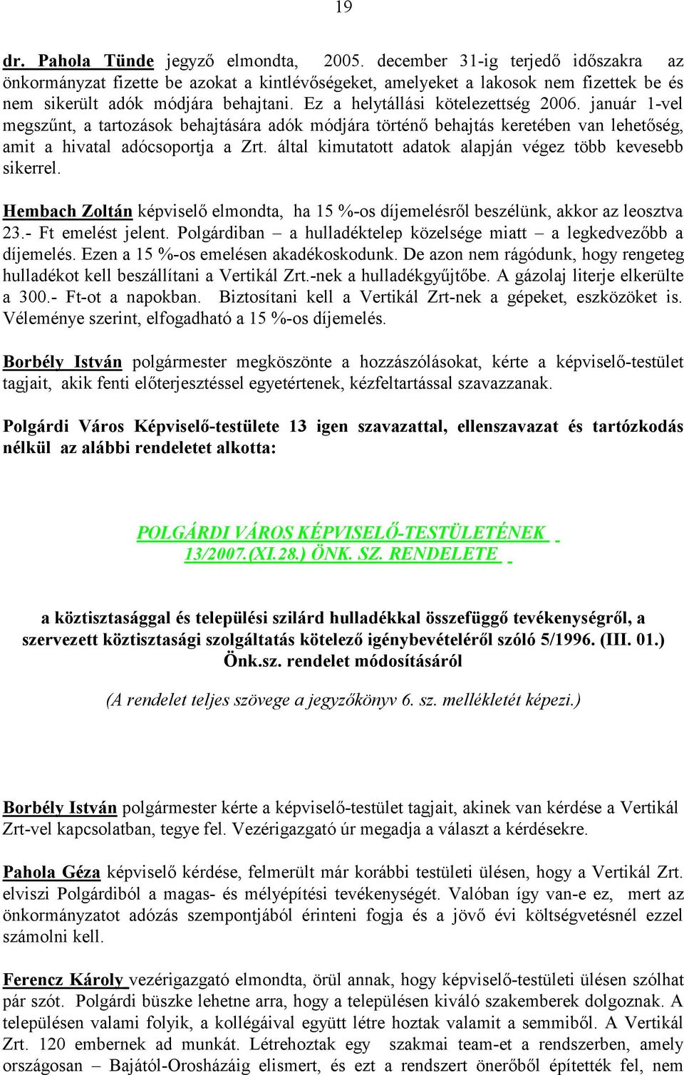 január 1-vel megszűnt, a tartozások behajtására adók módjára történő behajtás keretében van lehetőség, amit a hivatal adócsoportja a Zrt. által kimutatott adatok alapján végez több kevesebb sikerrel.