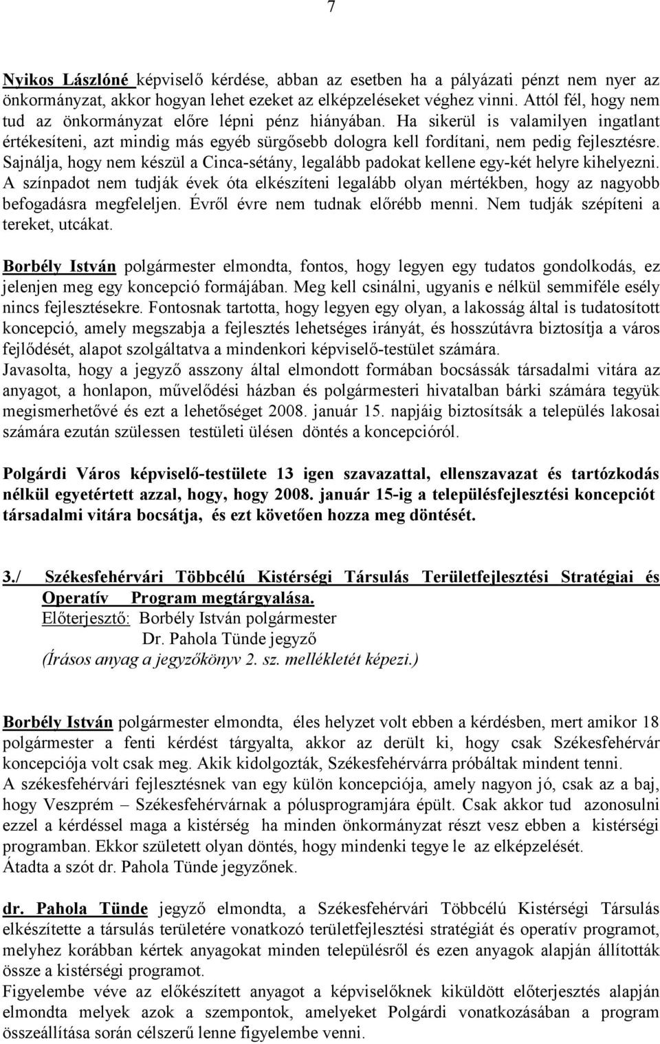 Sajnálja, hogy nem készül a Cinca-sétány, legalább padokat kellene egy-két helyre kihelyezni.