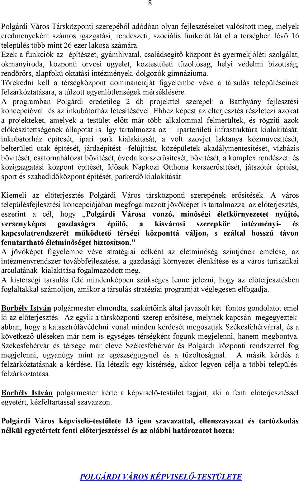 Ezek a funkciók az építészet, gyámhivatal, családsegítő központ és gyermekjóléti szolgálat, okmányiroda, központi orvosi ügyelet, köztestületi tűzoltóság, helyi védelmi bizottság, rendőrőrs, alapfokú