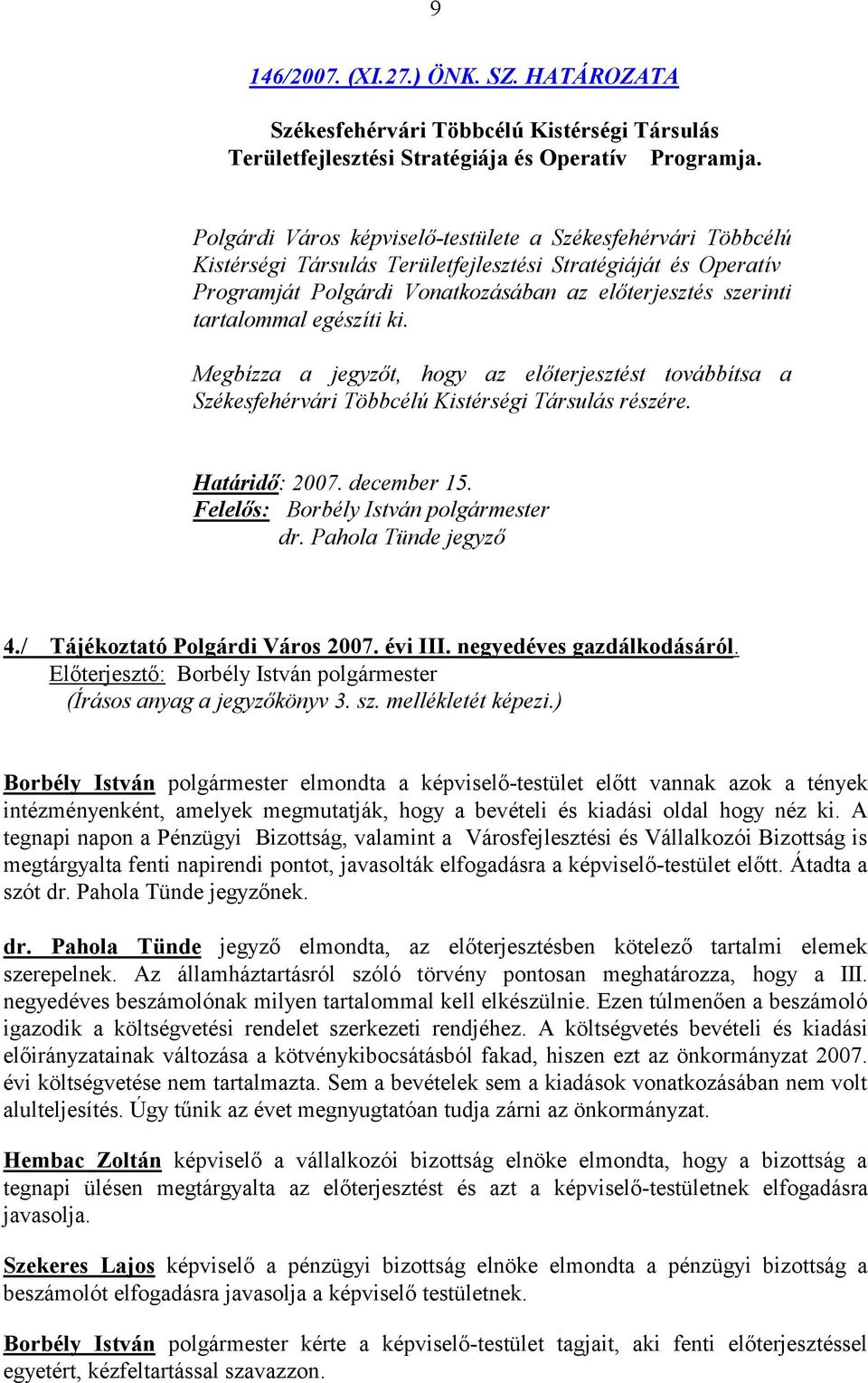 egészíti ki. Megbízza a jegyzőt, hogy az előterjesztést továbbítsa a Székesfehérvári Többcélú Kistérségi Társulás részére. Határidő: 2007. december 15. Felelős: Borbély István polgármester dr.