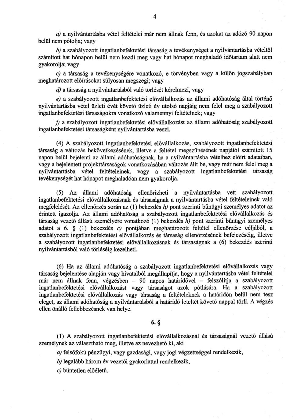 n meghatározott előírásokat súlyosan megszegi; vagy d) a társaság a nyilvántartásból való törlését kérelmezi, vagy e) a szabályozott ingatlanbefektetési el ővállalkozás az állami adóhatóság által