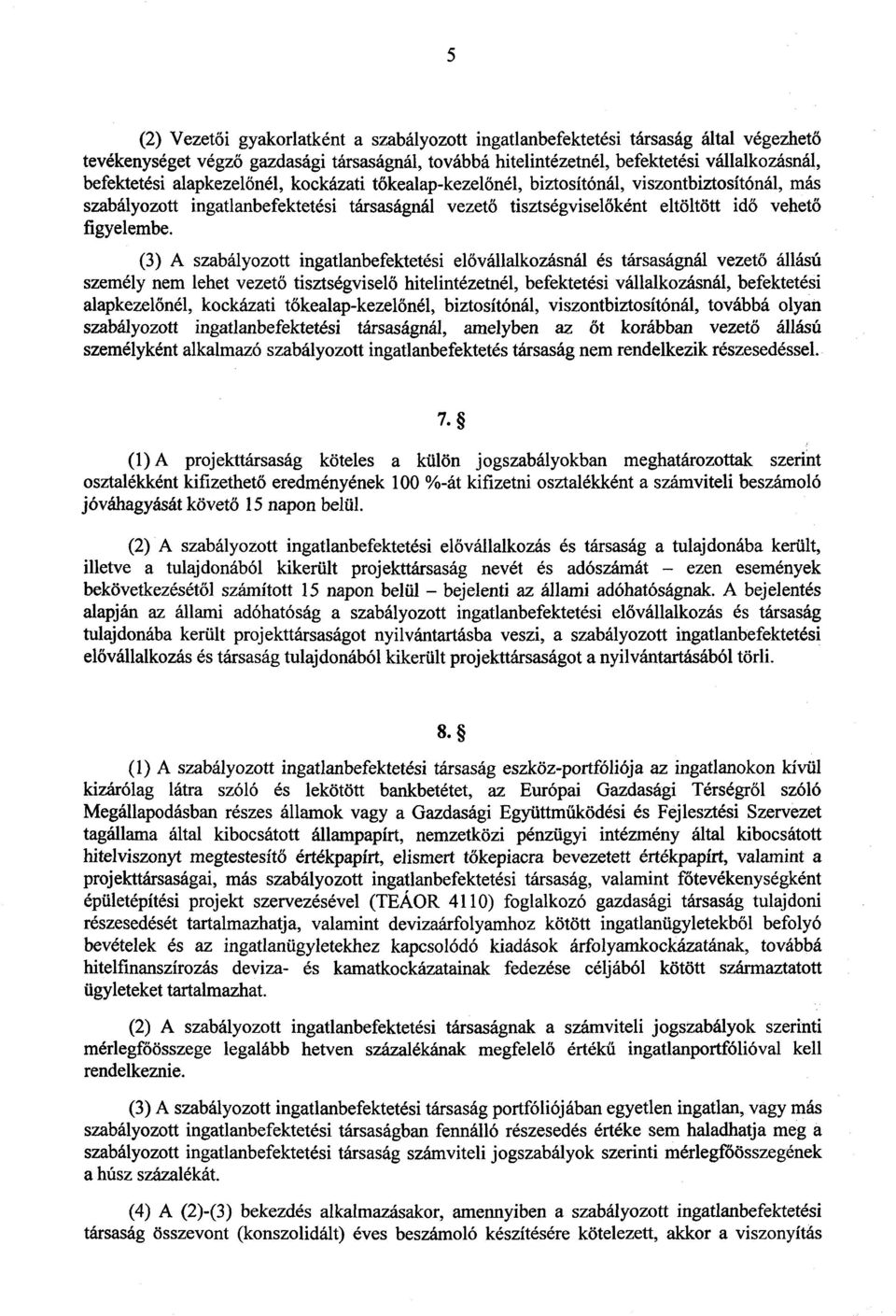 (3) A szabályozott ingatlanbefektetési el ővállalkozásnál és társaságnál vezető állású személy nem lehet vezet ő tisztségvisel ő hitelintézetnél, befektetési vállalkozásnál, befektetés i