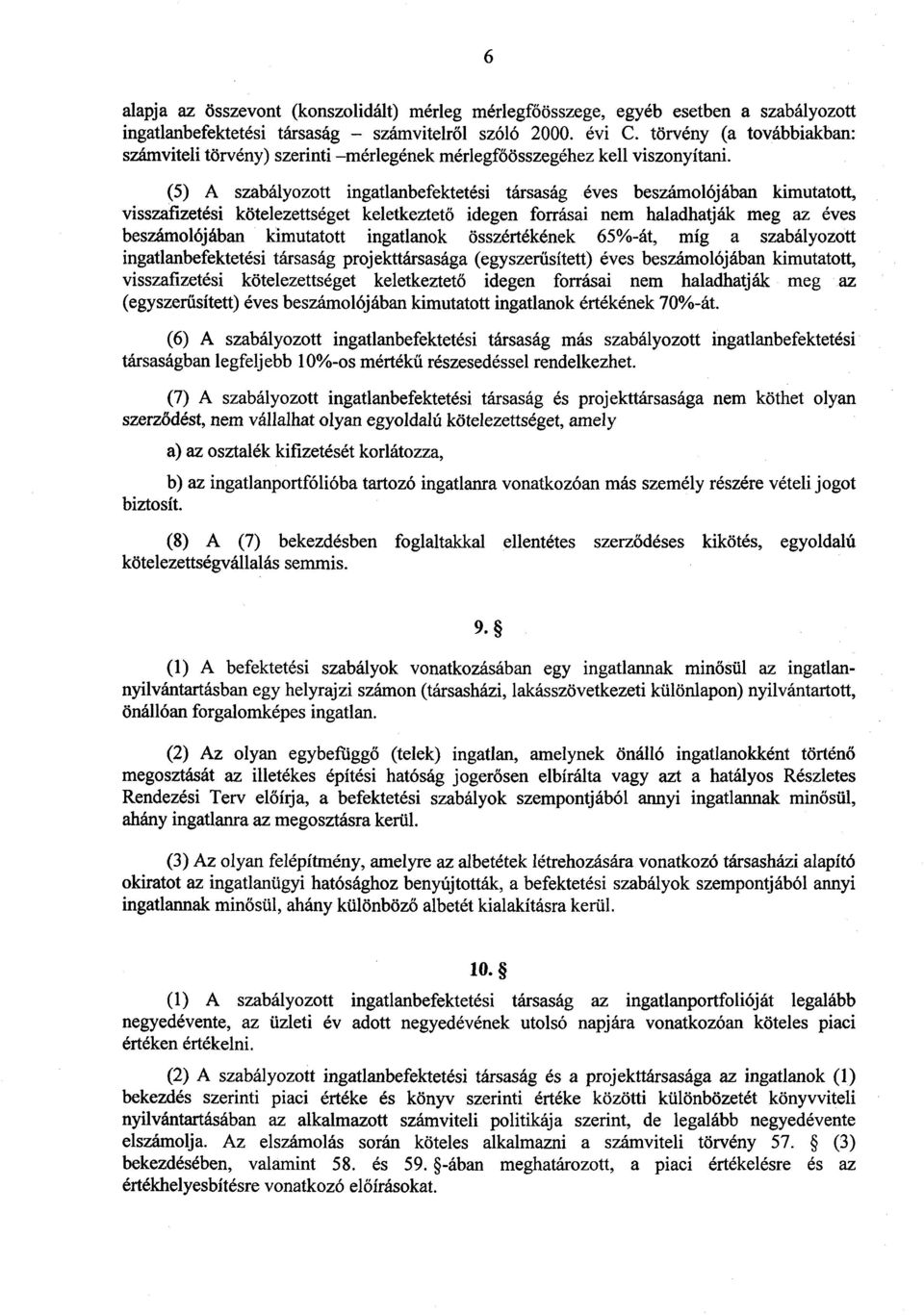 (5) A szabályozott ingatlanbefektetési társaság éves beszámolójában kimutatott, visszafizetési kötelezettséget keletkeztető idegen forrásai nem haladhatják meg az éve s beszámolójában kimutatott