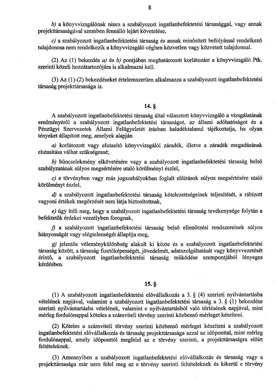 (2) Az (1) bekezdés a) és b) pontjában meghatározott korlátozást a könyvvizsgáló Ptk. szerinti közeli hozzátartozójára is alkalmazni kell.