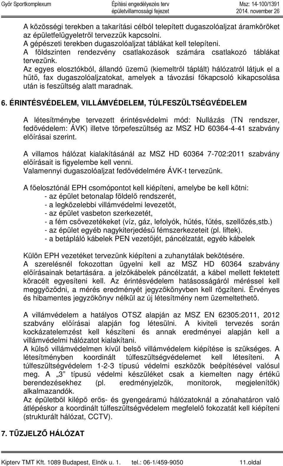 Az egyes elosztókból, állandó üzemű (kiemeltről táplált) hálózatról látjuk el a hűtő, fax dugaszolóaljzatokat, amelyek a távozási főkapcsoló kikapcsolása után is feszültség alatt maradnak. 6.