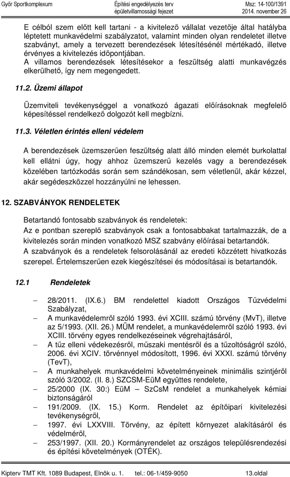 Üzemi állapot Üzemviteli tevékenységgel a vonatkozó ágazati előírásoknak megfelelő képesítéssel rendelkező dolgozót kell megbízni. 11.3.