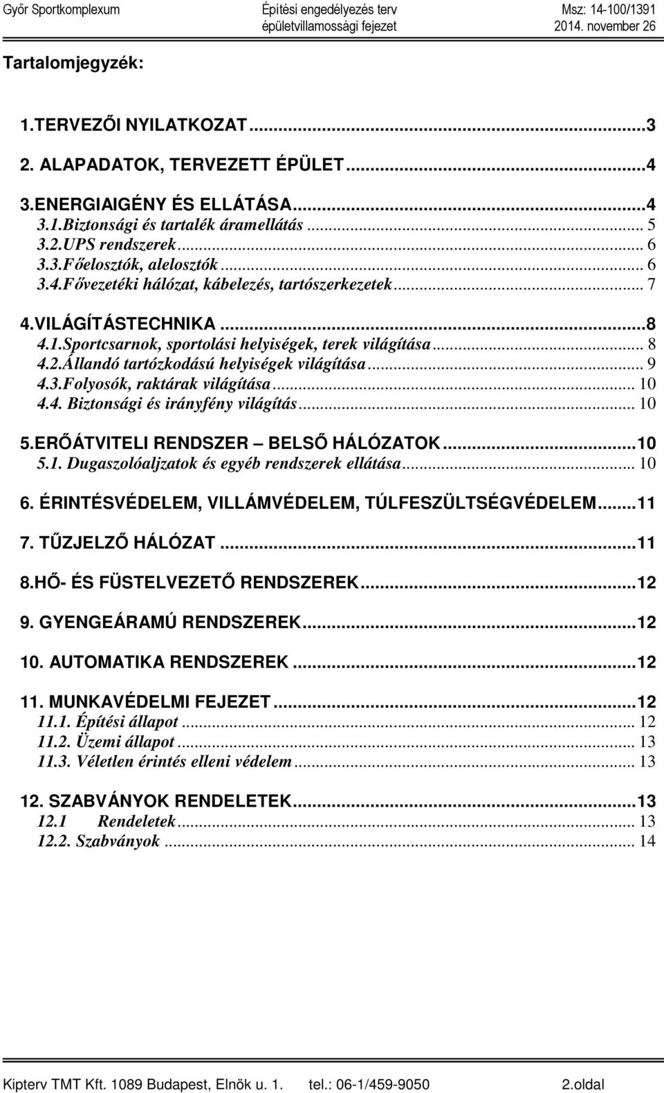 .. 9 4.3.Folyosók, raktárak világítása... 10 4.4. Biztonsági és irányfény világítás... 10 5.ERŐÁTVITELI RENDSZER BELSŐ HÁLÓZATOK... 10 5.1. Dugaszolóaljzatok és egyéb rendszerek ellátása... 10 6.