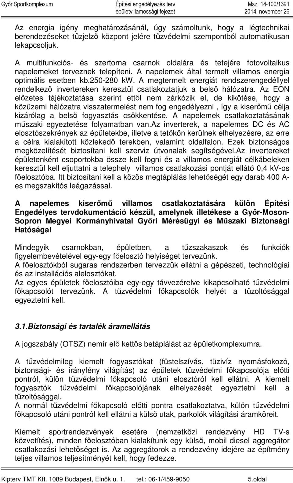 A megtermelt energiát rendszerengedéllyel rendelkező invertereken keresztül csatlakoztatjuk a belső hálózatra.