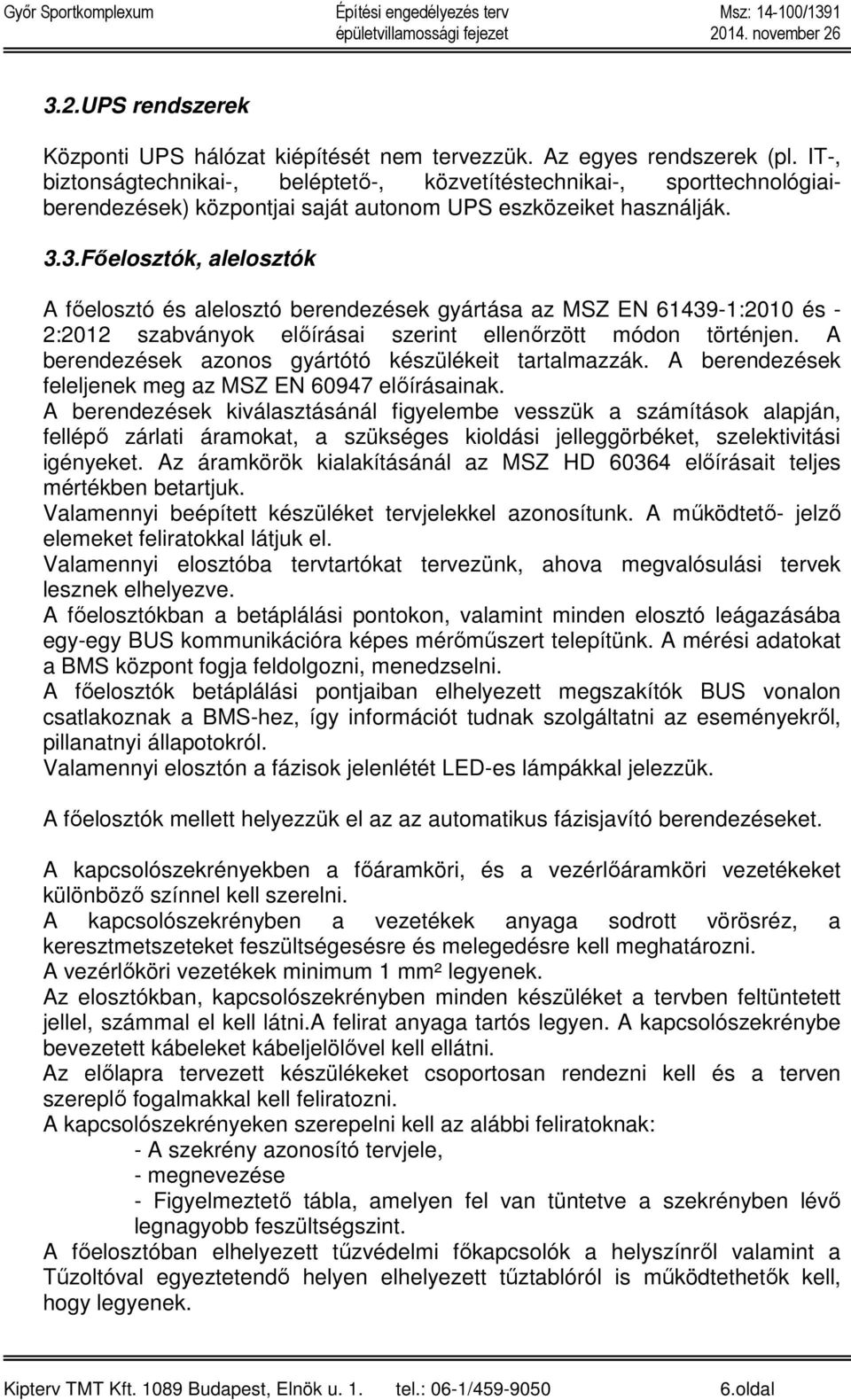 3.Főelosztók, alelosztók A főelosztó és alelosztó berendezések gyártása az MSZ EN 61439-1:2010 és - 2:2012 szabványok előírásai szerint ellenőrzött módon történjen.