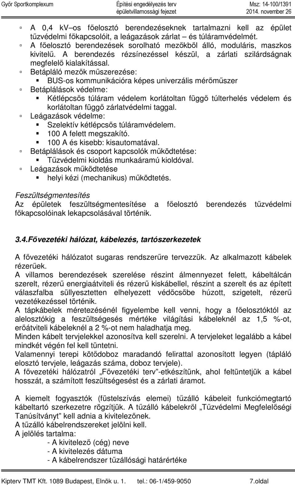 Betápláló mezők műszerezése: BUS-os kommunikációra képes univerzális mérőműszer Betáplálások védelme: Kétlépcsős túláram védelem korlátoltan függő túlterhelés védelem és korlátoltan függő