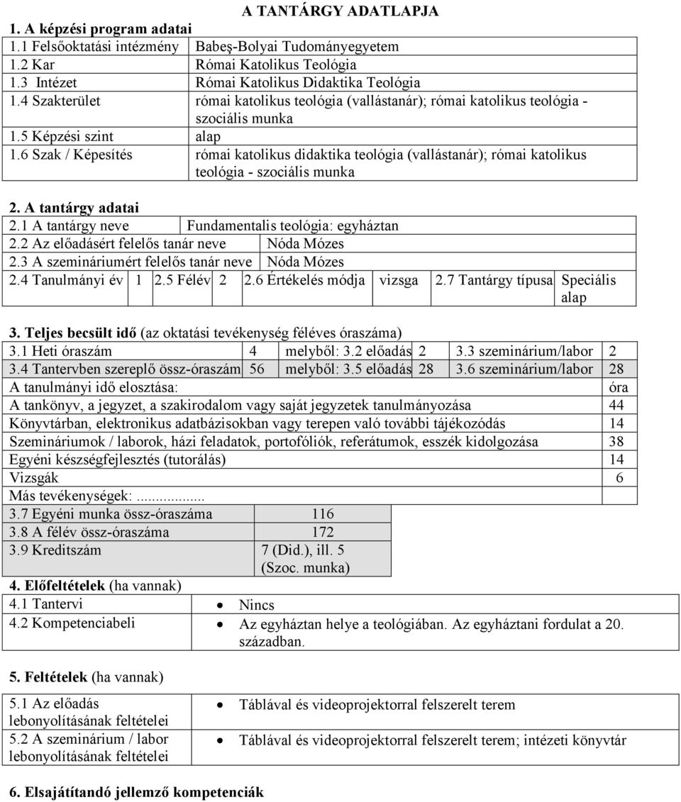 6 Szak / Képesítés római katolikus didaktika teológia (vallástanár); római katolikus teológia - szociális munka 2. A tantárgy adatai 2.1 A tantárgy neve Fundamentalis teológia: egyháztan 2.