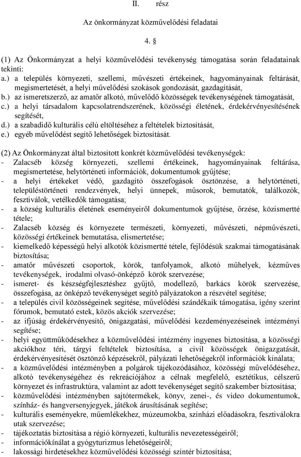 ) az ismeretszerző, az amatőr alkotó, művelődő közösségek tevékenységének támogatását, c.) a helyi társadalom kapcsolatrendszerének, közösségi életének, érdekérvényesítésének segítését, d.