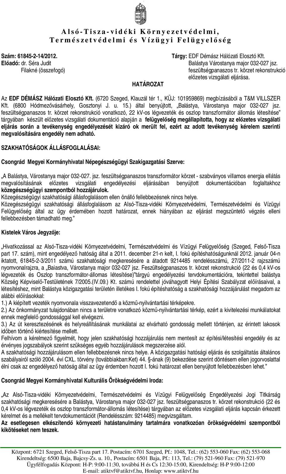 (6720 Szeged, Klauzál tér 1., KÜJ: 101959869) megbízásából a T&M VILLSZER Kft. (6800 Hódmez vásárhely, Gosztonyi J. u. 15.) által benyújtott, Balástya, Várostanya major 032-027 jsz.