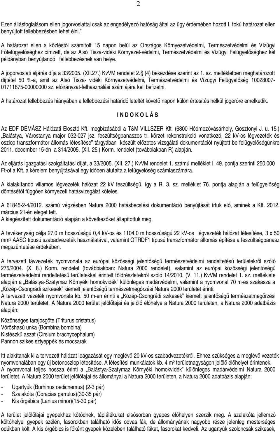 és Vízügyi Felügyel séghez két példányban benyújtandó fellebbezésnek van helye. A jogorvoslati eljárás díja a 33/2005. (XII.27.) KvVM rendelet 2. (4) bekezdése sze